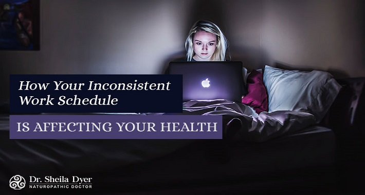 How Your Inconsistent Work Schedule Is Affecting Your Health | Dr. Sheila Dyer Naturopathic Doctor | Davenport Naturopath Clinic