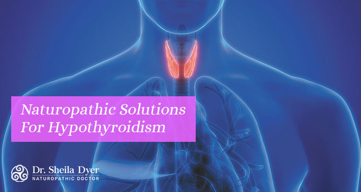 Naturopathic Solutions For Hypothyroidism | Dr. Sheila Dyer Naturopathic Doctor | Davenport Naturopath Clinic