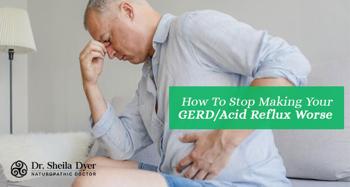 How To Stop Making Your GERD/Acid Reflux Worse | Dr. Sheila Dyer Naturopathic Doctor | Davenport Naturopath Clinic