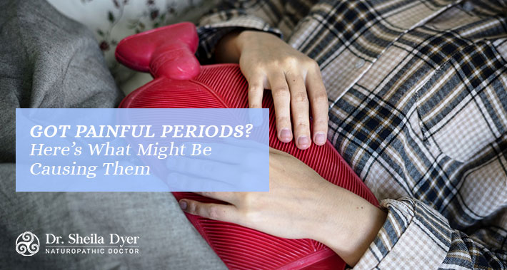 Got Painful Periods? Here's What Might Be Causing Them | Dr. Sheila Dyer Naturopathic Doctor | Davenport Naturopath Clinic