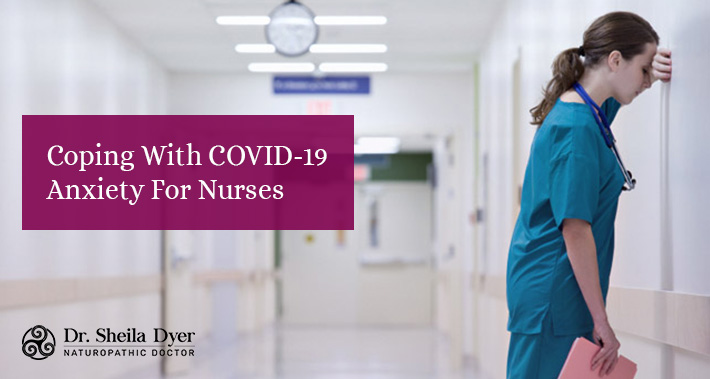 Coping With COVID-19 Anxiety For Nurses | Dr. Sheila Dyer Naturopathic Doctor | Davenport Naturopath Clinic