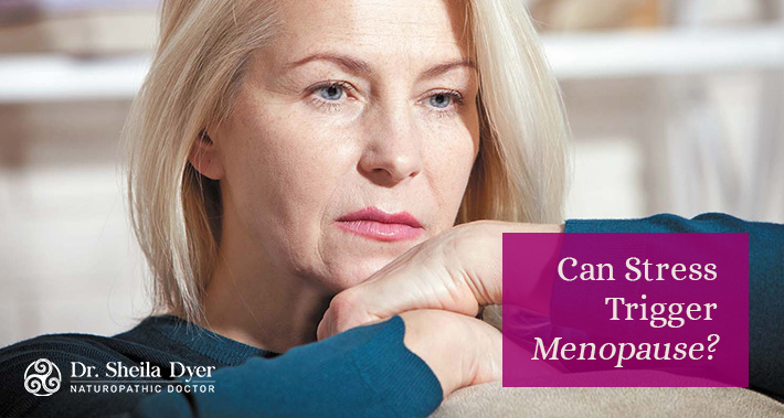Can Stress Trigger Menopause? | Dr. Sheila Dyer Naturopathic Doctor | Davenport Naturopath Clinic
