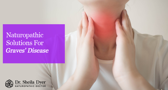 Naturopathic Solutions For Graves' Disease | Dr. Sheila Dyer, ND | Toronto Naturopath