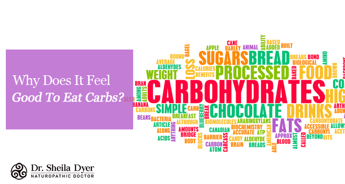 Why Does It Feel Good To Eat Carbs? | Dr. Sheila Dyer, Naturopathic Doctor In Toronto Davenport Naturopath Clinic Natural Stress And Burnout Treatments