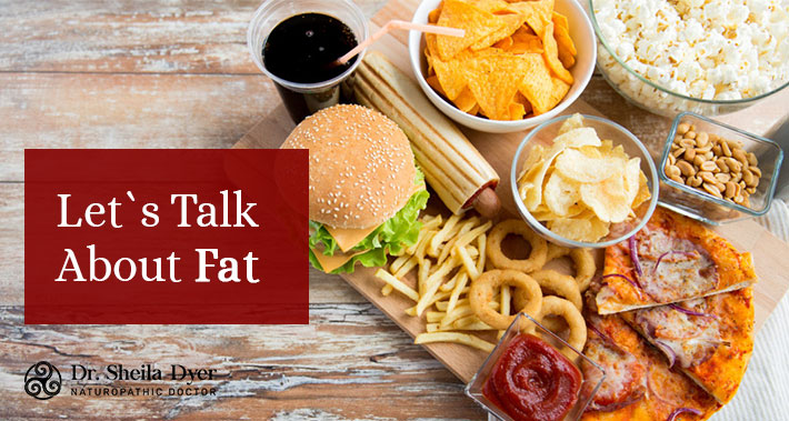 Let's Talk About Fat | Dr. Sheila Dyer Naturopathic Doctor in Toronto | Davenport Naturopath