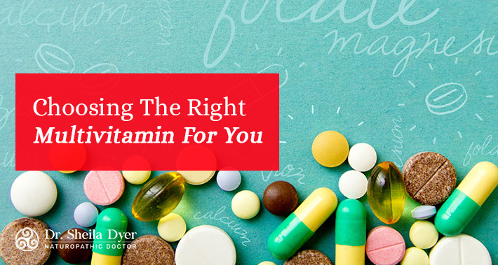 Choosing The Right Multivitamin For You | Dr. Sheila Dyer, ND | Naturopathic Doctor in Toronto
