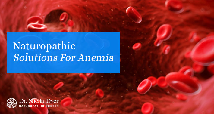 Naturopathic Solutions For Anemia | Dr. Sheila Dyer, ND | Naturopathic Doctor in Toronto