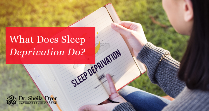 What Does Sleep Deprivation Do? | Dr. Sheila Dyer, ND | Naturopathic Doctor in Toronto
